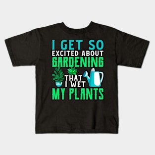 I Get So Excited About Gardening I Wet My Plants Funny Garden Gardening Plant Kids T-Shirt